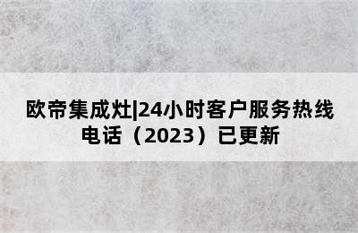 欧帝集成灶|24小时客户服务热线电话（2023）已更新